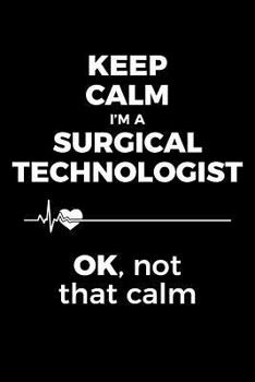 Keep Calm, I’m A Surgical Technologist! Gift Notebook for Scrub Techs: Medium Ruled