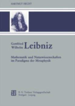 Gottfried Wilhelm Leibniz: Mathematik und Naturwissenschaften im Paradigma der Metaphysik (Teubner-Archiv zur Mathematik)