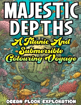 Paperback MAJESTIC DEPTHS- A Titanic and submersible Coloring Voyage Book