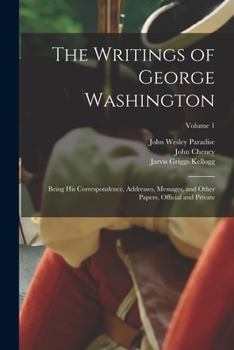 Paperback The Writings of George Washington: Being his Correspondence, Addresses, Messages, and Other Papers, Official and Private; Volume 1 Book