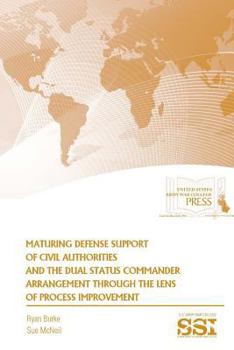 Paperback Maturing Defense Support of Civil Authorities and The Dual Status Commander Arrangement through The Lens of Process Improvement Book