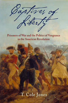 Paperback Captives of Liberty: Prisoners of War and the Politics of Vengeance in the American Revolution Book
