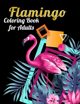 Flamingo Coloring Book for Adults: An Adult Coloring Book with Fun, Easy, flower pattern and Relaxing Coloring Pages