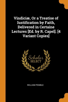 Paperback Vindiciæ, Or a Treatise of Iustification by Faith, Delivered in Certaine Lectures [Ed. by R. Capel]. [4 Variant Copies] Book