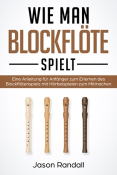 Paperback Wie man Blockflöte Spielt: Eine Anleitung für Anfänger zum Erlernen des Blockflötenspiels mit Hörbeispielen zum Mitmachen [German] Book