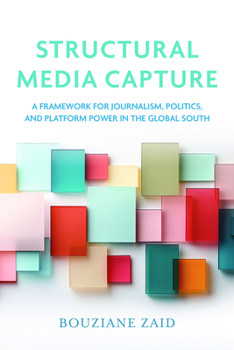 Structural Media Capture: A Framework for Journalism, Politics, and Platform Power in the Global South