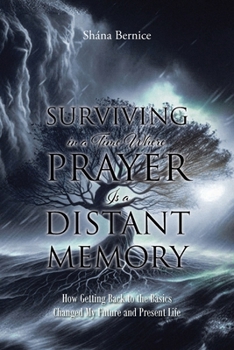 Paperback Surviving in a Time Where Prayer Is a Distant Memory: How Getting Back to the Basics Changed My Future and Present Life Book