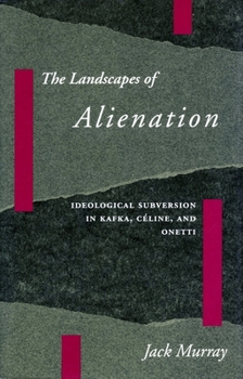 Hardcover The Landscapes of Alienation: Ideological Subversion in Kafka, Céline, and Onetti Book