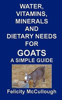Paperback Water, Vitamins, Minerals And Dietary Needs For Goats A Simple Guide: Goat Knowledge Book