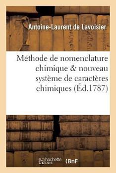 Paperback Méthode de Nomenclature Chimique Proposée Par MM. de Morveau, Lavoisier, Bertholet: & de Fourcroy. on Y a Joint Un Nouveau Système de Caractères Chimi [French] Book