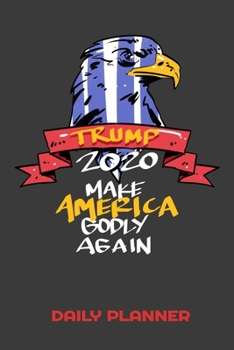 Paperback Trump 2020 Make America Godly Again Daily Planner: This handy sized daily planner just right for you to stay organized. Makes a great gift. Book