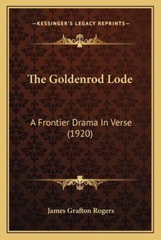 The Goldenrod Lode: A Frontier Drama In Verse (1920)