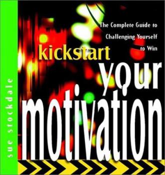 Paperback Kickstart Your Motivation: The Complete Guide to Challenging Yourself to Win Book