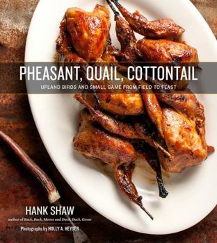 Hardcover Pheasant, Quail, Cottontail: Upland Birds and Small Game from Field to Feast Book