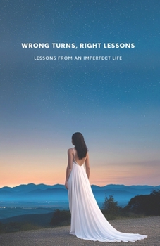 Paperback Wrong Turns, Right Lessons: Lessons from an Imperfect Life Book