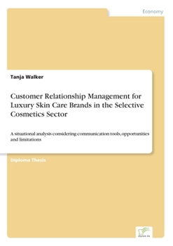 Paperback Customer Relationship Management for Luxury Skin Care Brands in the Selective Cosmetics Sector: A situational analysis considering communication tools Book