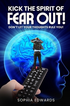 Paperback Kick the Spirit Of Fear Out!: Don't Let Your Thoughts Rule You! Book