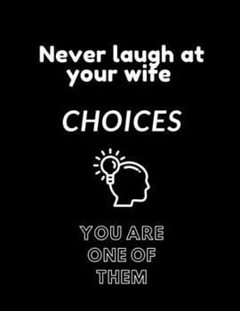 Never Laugh At Your Wife Choices: Funny Novelty Coworker Gift - Lined Notebook Journal (8.5” x 11”)