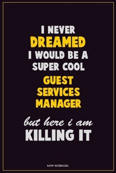 Paperback I Never Dreamed I would Be A Super Cool Guest Services Manager But Here I Am Killing It: Career Motivational Quotes 6x9 120 Pages Blank Lined Notebook Book