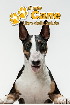 Il mio cane Libro della salute: Bull Terrier | 109 Pagine | Dimensioni 15cm x 23cm A5 | Quaderno da compilare per le vaccinazioni, visite veterinarie, ... cani | Libretto | Taccuino (Italian Edition)