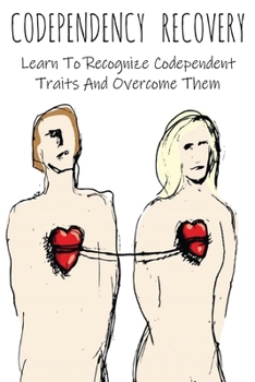 Paperback Codependency Recovery: Learn To Recognize Codependent Traits And Overcome Them Book