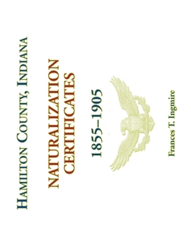 Paperback Hamilton County, Indiana Naturalization Certificates, 1855-1905 Book