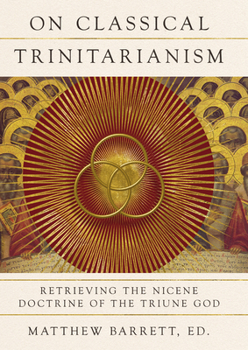 Hardcover On Classical Trinitarianism: Retrieving the Nicene Doctrine of the Triune God Book