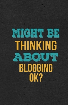 Might Be Thinking About Blogging Ok? A5 Lined Notebook: Funny Hobby Skill Recreation Sayings For Leisure Sideline Interest. Unique Blank Composition Scrapbook Great Office School Writing Note Taking
