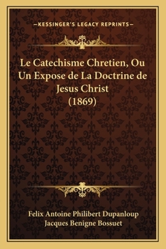 Paperback Le Catechisme Chretien, Ou Un Expose de La Doctrine de Jesus Christ (1869) [French] Book