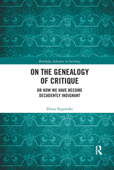 Paperback On the Genealogy of Critique: Or How We Have Become Decadently Indignant Book