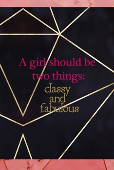 A Girl Should Be Two Things: Classy And Fabulous: Notebook Journal Composition Blank Lined Diary Notepad 120 Pages Paperback Gold Prism Classy