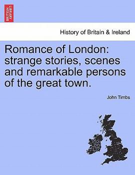 Paperback Romance of London: Strange Stories, Scenes and Remarkable Persons of the Great Town. Book