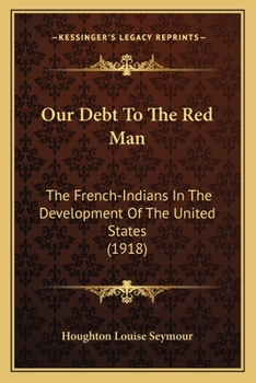 Paperback Our Debt To The Red Man: The French-Indians In The Development Of The United States (1918) Book