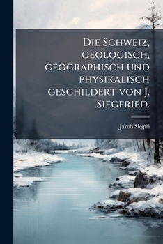 Paperback Die Schweiz, geologisch, geographisch und physikalisch geschildert von J. Siegfried. [German] Book
