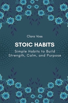 Paperback Stoic Habits: Simple Habits to Build Strength, Calm, and Purpose Book