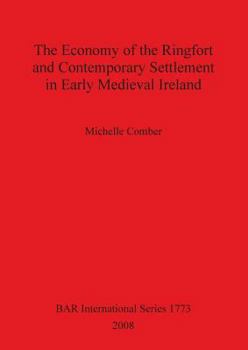The Economy of the Ringfort and Contemporary Settlement in Early Medieval Ireland - Book #1773 of the British Archaeological Reports International Series