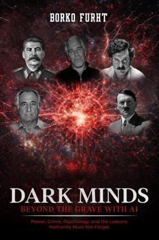 Dark Minds Beyond the Grave with AI: Power, Crime, Psychology, and the Lessons Humanity Must Not Forget.