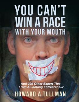 Paperback You Can't Win a Race with Your Mouth: And 290 Other Expert Tips from a Lifelong Entrepreneur Book
