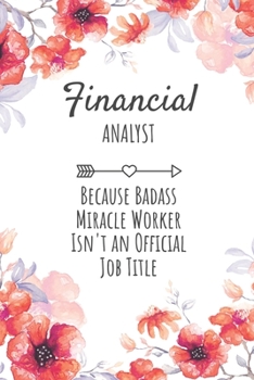 Paperback Financial Analyst Because Badass Miracle Worker Isn't an Official Job Title: Financial Analyst Gifts, Notebook for Analyst, Analyst Appreciation Gifts Book