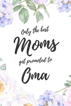 Only the Best Moms Get Promoted To Oma: 6x9" Lined Notebook/Journal Funny Family Baby Announcement, Baby Reveal Gift Idea