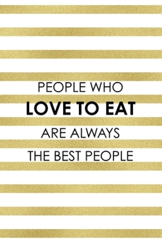 People Who Love To Eat Are Always The Best People.: Notebook Journal Composition Blank Lined Diary Notepad 120 Pages Paperback White And Gold Texture Food Lover