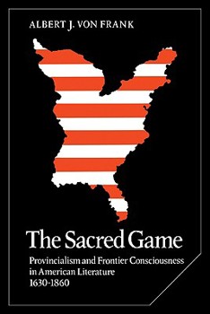 The Sacred Game: Provincialism and Frontier Consciousness in American Literature, 1630-1860 - Book  of the Cambridge Studies in American Literature and Culture
