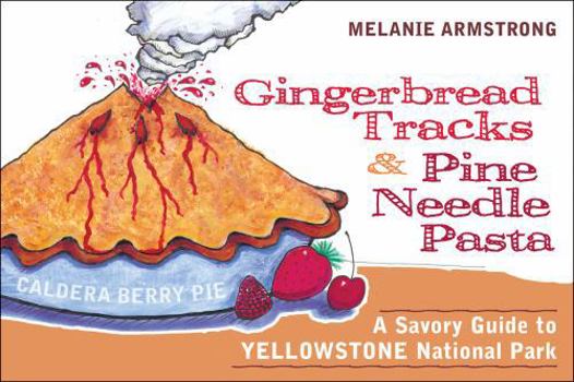 Paperback Ginger Bread Tracks and Pine Needle Pasta: A Savory Guide to Yellowstone National Park Book