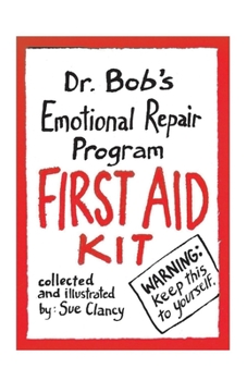 Dr. Bob's Emotional Repair Program First Aid Kit: Warning: keep this to yourself!