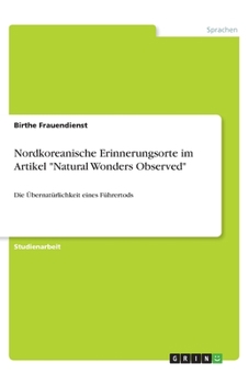 Paperback Nordkoreanische Erinnerungsorte im Artikel Natural Wonders Observed: Die Übernatürlichkeit eines Führertods [German] Book
