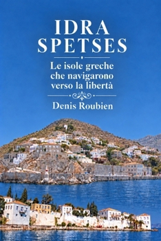 Idra - Spetses. Le isole greche che navigarono verso la libertà (Viaggio nella cultura e nel paesaggio) (Italian Edition)