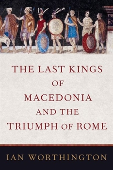 Hardcover The Last Kings of Macedonia and the Triumph of Rome Book
