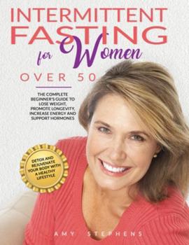 Paperback Intermittent Fasting For Women Over 50: The Complete Beginner's Guide to Lose Weight, Promote Longevity, Increase Energy and Support Hormones Detox an Book