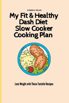 Paperback My Fit & Healthy Dash Diet Slow Cooker Cooking Plan: Lose Weight with These Tasteful Recipes Book