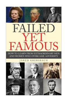 Paperback Failed Yet Famous: How To Learn From Extraordinary Men And Women Who Overcame Adversity Book